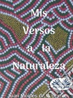 Mis Versos A La Naturaleza. E-book. Formato EPUB ebook