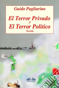 El Terror Privado Y El Terror PolíticoNovela. E-book. Formato EPUB ebook