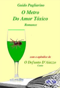 O Metro Do Amor Tóxico - RomanceCom O Apêndice De: Il Fu D’aiazzo – Conto. E-book. Formato EPUB ebook di Guido Pagliarino