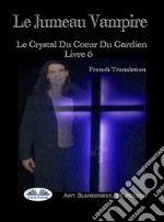 Le Jumeau VampireLe Crystal Du Coeur Du Gardien Livre 6. E-book. Formato EPUB ebook