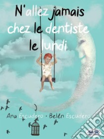 N'Allez Jamais Chez Le Dentiste Le Lundi. E-book. Formato EPUB ebook di Ana Escudero