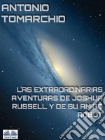 Las Extraordinarias Aventuras De Joshua Russell Y De Su Amigo Robot. E-book. Formato EPUB ebook