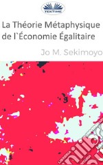 La Théorie Métaphysique De L&apos;Économie Égalitaire. E-book. Formato EPUB ebook