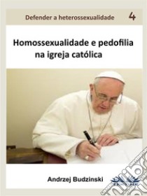 Homossexualidade E Pedofilia Na Igreja Católica. E-book. Formato EPUB ebook di Andrzej Stanislaw Budzinski