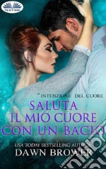 Saluta Il Mio Cuore Con Un Bacio. E-book. Formato EPUB ebook