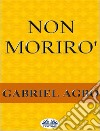 Non Morirò. E-book. Formato EPUB ebook