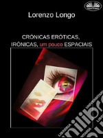 Crónicas Eróticas, Irónicas, Um Pouco EspaciaisFantasias Sexuais, Vontades, Desejos, Perversões, Traições.. E-book. Formato EPUB