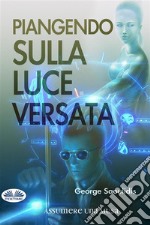 Piangendo Sulla Luce Versata. E-book. Formato EPUB ebook