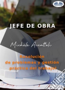 Jefe De ObraResolución De Problemas Y Gestión Práctica Del Trabajo. E-book. Formato EPUB ebook di Accattoli Michele