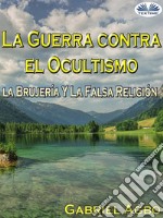 La Guerra Contra El Ocultismo, La Brujería Y La Falsa Religión. E-book. Formato EPUB ebook