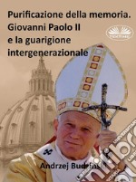 Purificazione Della Memoria. Giovanni Paolo II E La Guarigione Intergenerazionale. E-book. Formato EPUB ebook