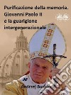 Purificazione Della Memoria. Giovanni Paolo II E La Guarigione Intergenerazionale. E-book. Formato EPUB ebook