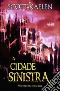 A Cidade Sinistra. E-book. Formato EPUB ebook di Scott Kaelen