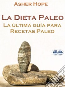 La Dieta Paleo: La Última Guía Para Recetas Paleo. E-book. Formato EPUB ebook di Asher Hope