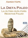 La Dieta Paleo: La Última Guía Para Recetas Paleo. E-book. Formato EPUB ebook di Asher Hope