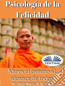 Psicología De La FelicidadAhora El Camino Al Alcance De Todos. E-book. Formato EPUB ebook di Juan Moisés de la Serna