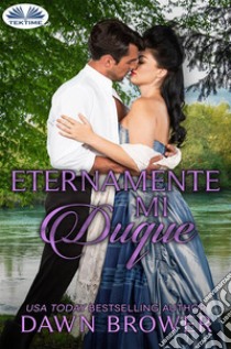 Eternamente Mi Duque. E-book. Formato EPUB ebook di Dawn Brower