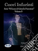 Cuori Infuriati”Il Cuore Di Cristallo Protettore” - Volume 3. E-book. Formato EPUB ebook