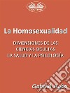 La Homosexualidad: Dimensiones De Las Ciencias Ocultas, La Salud Y La Psicología. E-book. Formato EPUB ebook