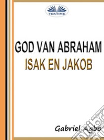 God Van Abraham, Isak En Jakob. E-book. Formato EPUB ebook di Gabriel Agbo