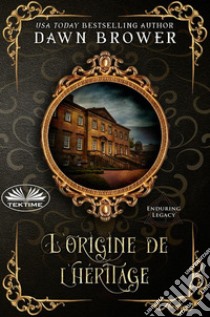 L'Origine De L'Héritage. E-book. Formato EPUB ebook di Dawn Brower