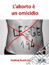 L&apos;Aborto È Un Omicidio. E-book. Formato EPUB ebook