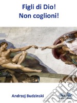 Figli Di Dio! Non Coglioni!. E-book. Formato EPUB ebook