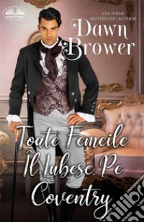 Toate Femeile Îl Iubesc Pe Coventry. E-book. Formato EPUB ebook di Dawn Brower