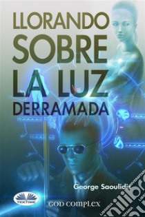 Llorando Sobre La Luz Derramada. E-book. Formato EPUB ebook di George Saoulidis