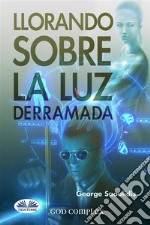 Llorando Sobre La Luz Derramada. E-book. Formato EPUB ebook