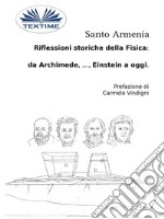 Riflessioni Storiche Della Fisica:  Da Archimede, …, Einstein A Oggi.. E-book. Formato EPUB ebook