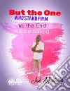 But The One WhoStand Firm To The End, Will Be Saved. E-book. Formato EPUB ebook