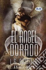 El Ángel Dorado (El Ángel Roto 5). E-book. Formato EPUB ebook