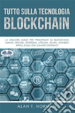 Tutto Sulla Tecnologia BlockchainLa Migliore Guida Per Principianti Su Blockchain, Mining, Bitcoin, Ethereum, Litecoin, Zcash, Monero. E-book. Formato EPUB ebook