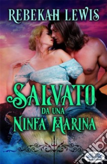 Salvato Da Una Ninfa Marina. E-book. Formato EPUB ebook di Rebekah Lewis