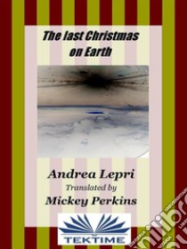 The Last Christmas On Earth. E-book. Formato EPUB ebook di Andrea Lepri