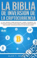 La Biblia De Inversión De La CriptocurrenciaLa Guía Definitiva Sobre Blockchain, Mineria, Comercio, Ico, Plataforma,  Ethereum, Intercambios. E-book. Formato EPUB ebook