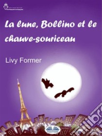 La Lune, Bollino Et Le Chauve-Souriceau. E-book. Formato EPUB ebook di Livy Former