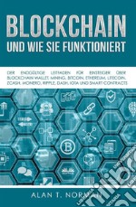 Blockchain - Und Wie Sie FunktioniertDer Endgültige Leitfaden Für Einsteiger Über Blockchain Wallet, Mining, Bitcoin, Ethereum, Litecoin. E-book. Formato EPUB ebook