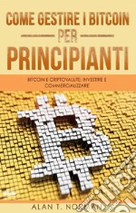 Come Gestire I Bitcoin - Per PrincipiantiBitcoin E Criptovalute: Investire E Commercializzare. E-book. Formato EPUB ebook