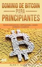 Dominio De Bitcoin Para PrincipiantesTecnologías Bitcoin Y Criptomoneda, Minería, Inversión Y Comercio. E-book. Formato EPUB ebook