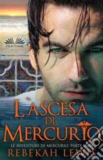 L'Ascesa Di MercurioLe Avventure Di Mercurio, Parte Uno. E-book. Formato EPUB ebook di Rebekah Lewis