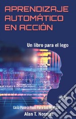 Aprendizaje Automático En AcciónUn Libro Para El Lego, Guía Paso A Paso Para Los Novatos. E-book. Formato EPUB