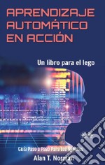 Aprendizaje Automático En AcciónUn Libro Para El Lego, Guía Paso A Paso Para Los Novatos. E-book. Formato EPUB ebook