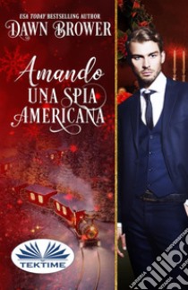 Amando Una Spia AmericanaI Discendenti Di Marsden. E-book. Formato EPUB ebook di Dawn Brower