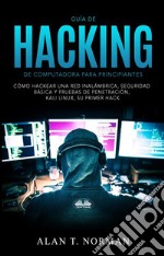 Guía De Hacking De Computadora Para PrincipiantesCómo Hackear Una Red Inalámbrica Seguridad Básica Y Pruebas De Penetración Kali Linux Su Primer Hack. E-book. Formato EPUB ebook