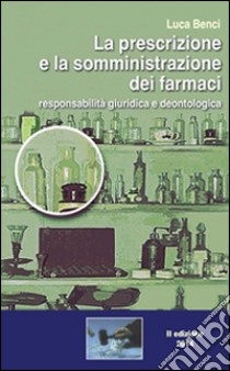 La prescrizione e la somministrazione di farmaci. Responsabilità giuridica e deontologica. E-book. Formato PDF ebook di Luca Benci