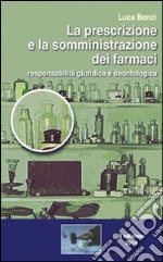 La prescrizione e la somministrazione di farmaci. Responsabilità giuridica e deontologica. E-book. Formato PDF