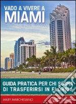 Vado a vivere a Miami: Guida pratica per chi sogna di andare a vivere in Florida. E-book. Formato EPUB ebook