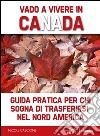 Vado a vivere in Canada: Guida pratica per chi sogna di trasferirsi in Nord America. E-book. Formato EPUB ebook